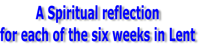 A Spiritual reflection  for each of the six weeks in Lent